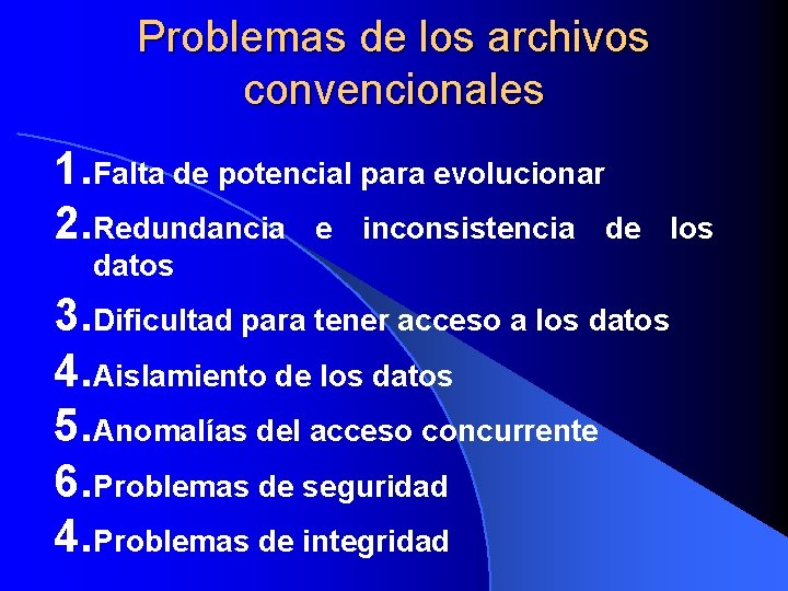 Problemas de los archivos convencionales 1. Falta de potencial para evolucionar 2. Redundancia e