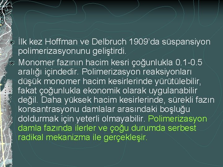 İlk kez Hoffman ve Delbruch 1909’da süspansiyon polimerizasyonunu geliştirdi. Monomer fazının hacim kesri çoğunlukla