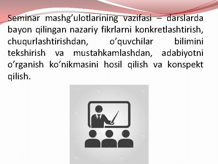 Seminar mashg’ulotlarining vazifasi – darslarda bayon qilingan nazariy fikrlarni konkretlashtirish, chuqurlashtirishdan, o’quvchilar bilimini tekshirish