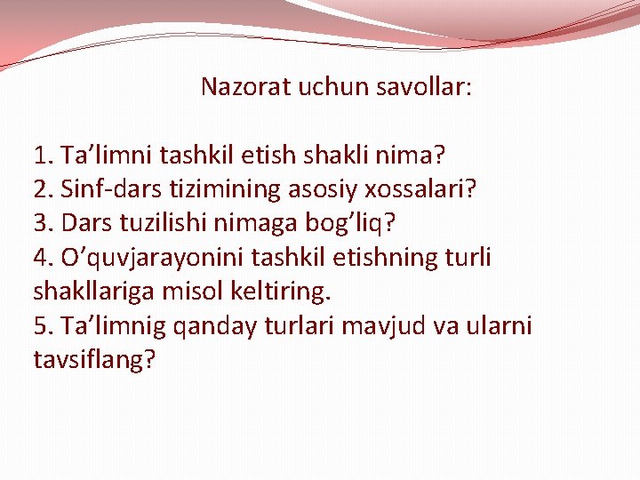 Nazorat uchun savollar: 1. Ta’limni tashkil etish shakli nima? 2. Sinf-dars tizimining asosiy xossalari?