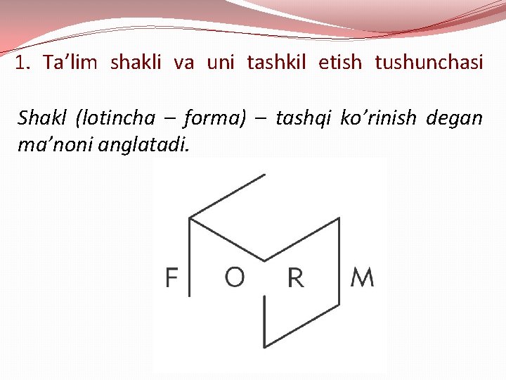 1. Ta’lim shakli va uni tashkil etish tushunchasi Shakl (lotincha – forma) – tashqi