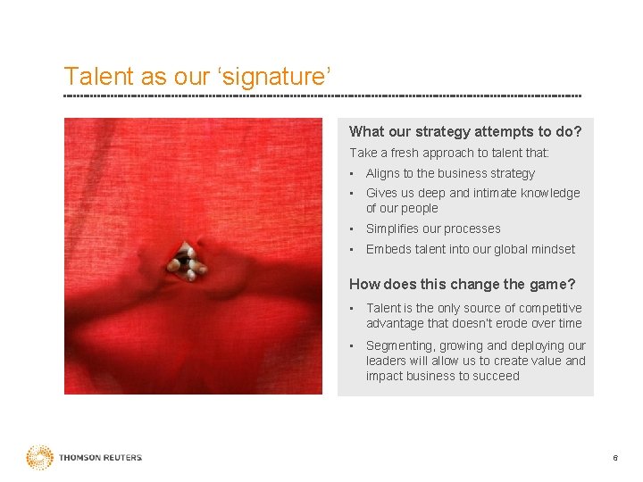 Talent as our ‘signature’ What our strategy attempts to do? Take a fresh approach