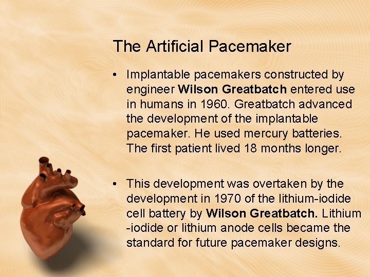 The Artificial Pacemaker • Implantable pacemakers constructed by engineer Wilson Greatbatch entered use in The Artificial Pacemaker • Implantable pacemakers constructed by engineer Wilson Greatbatch entered use in