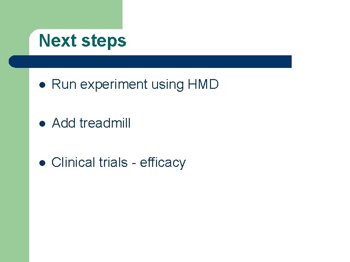 Next steps l Run experiment using HMD l Add treadmill l Clinical trials -