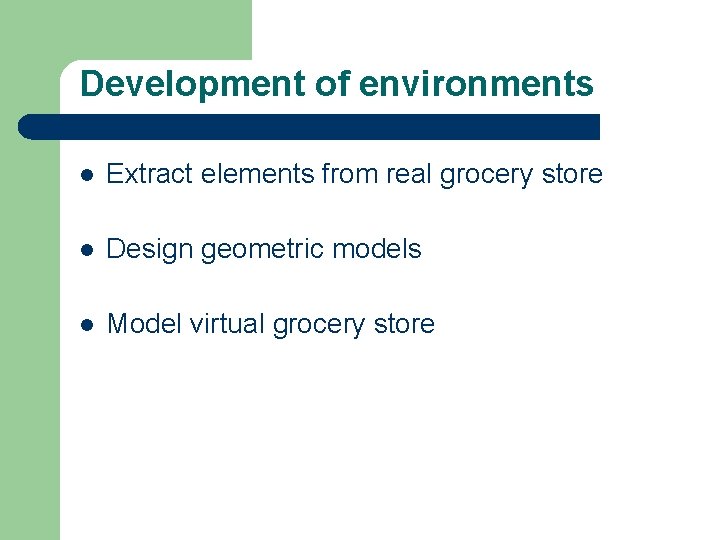 Development of environments l Extract elements from real grocery store l Design geometric models
