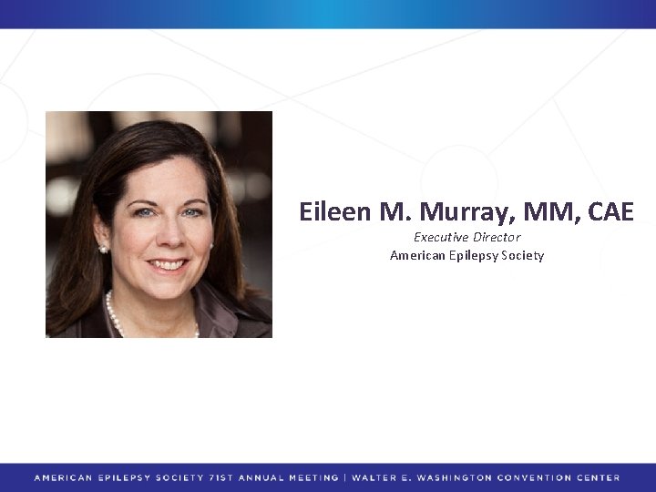 Eileen M. Murray, MM, CAE Executive Director American Epilepsy Society 