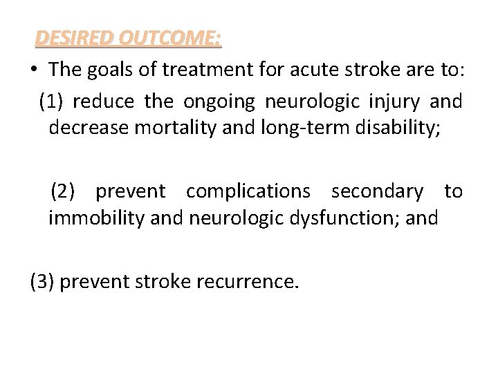 DESIRED OUTCOME: • The goals of treatment for acute stroke are to: (1) reduce
