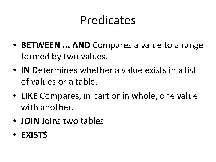 Predicates • BETWEEN. . . AND Compares a value to a range formed by