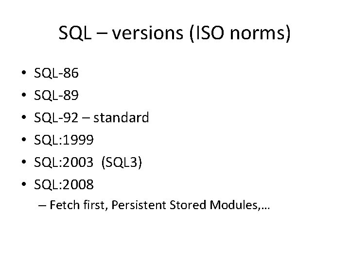 SQL – versions (ISO norms) • • • SQL-86 SQL-89 SQL-92 – standard SQL: