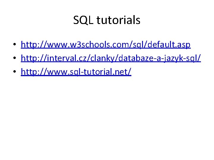SQL tutorials • http: //www. w 3 schools. com/sql/default. asp • http: //interval. cz/clanky/databaze-a-jazyk-sql/ SQL tutorials • http: //www. w 3 schools. com/sql/default. asp • http: //interval. cz/clanky/databaze-a-jazyk-sql/