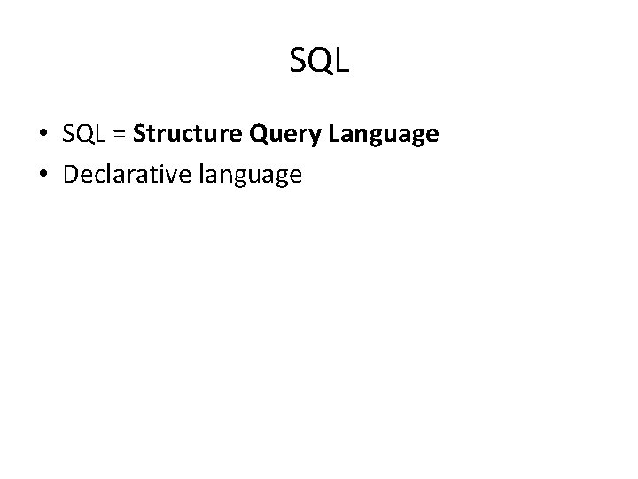 SQL • SQL = Structure Query Language • Declarative language SQL • SQL = Structure Query Language • Declarative language