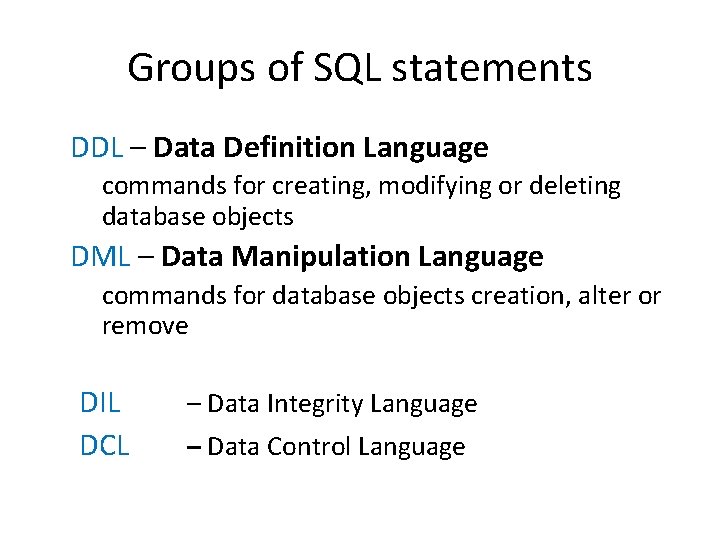 Groups of SQL statements DDL – Data Definition Language commands for creating, modifying or