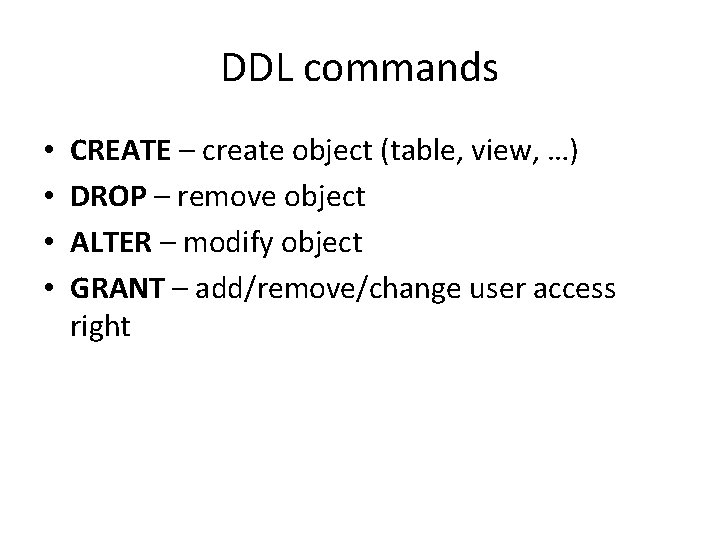 DDL commands • • CREATE – create object (table, view, …) DROP – remove