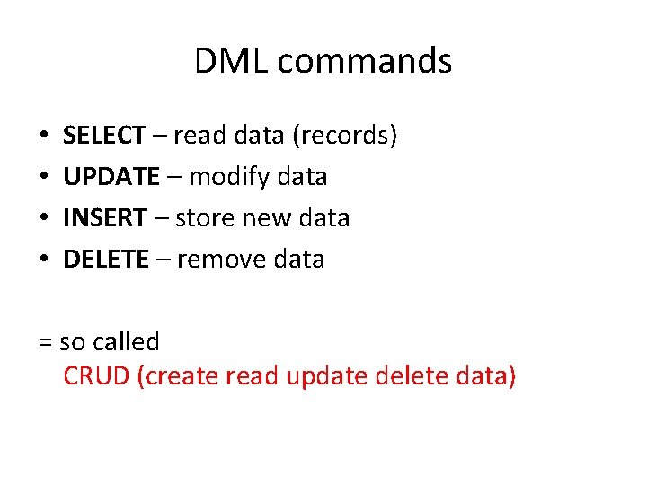 DML commands • • SELECT – read data (records) UPDATE – modify data INSERT