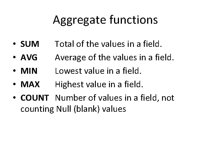 Aggregate functions • • • SUM Total of the values in a field. AVG