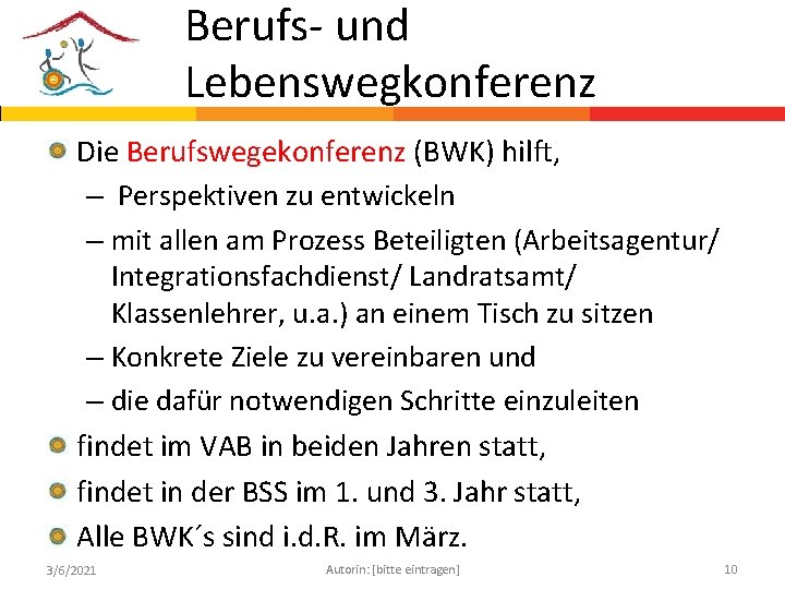 Berufs- und Lebenswegkonferenz Die Berufswegekonferenz (BWK) hilft, – Perspektiven zu entwickeln – mit allen