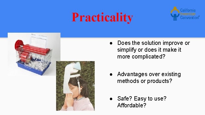 Practicality ● Does the solution improve or simplify or does it make it more