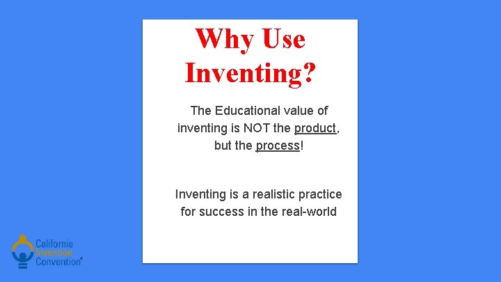 Why Use Inventing? The Educational value of inventing is NOT the product, but the
