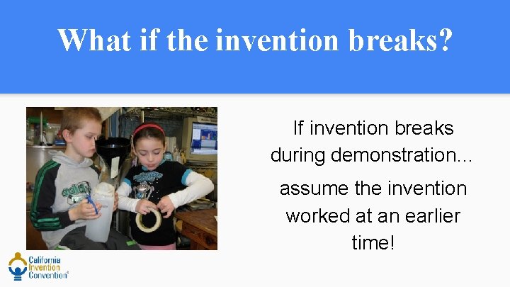 What if the invention breaks? If invention breaks during demonstration… assume the invention worked