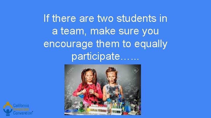If there are two students in a team, make sure you encourage them to