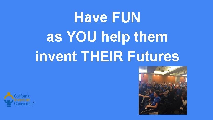 Have FUN as YOU help them invent THEIR Futures 