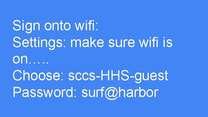 Sign onto wifi: Settings: make sure wifi is on…. . Choose: sccs-HHS-guest Password: surf@harbor