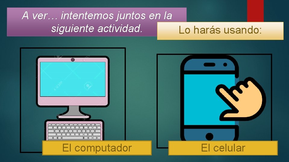 A ver… intentemos juntos en la siguiente actividad. Lo harás usando: El computador El