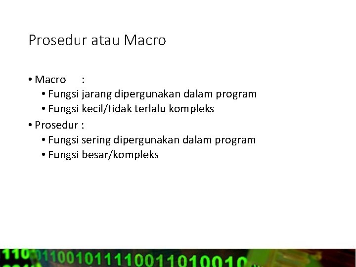 Prosedur atau Macro • Macro : • Fungsi jarang dipergunakan dalam program • Fungsi