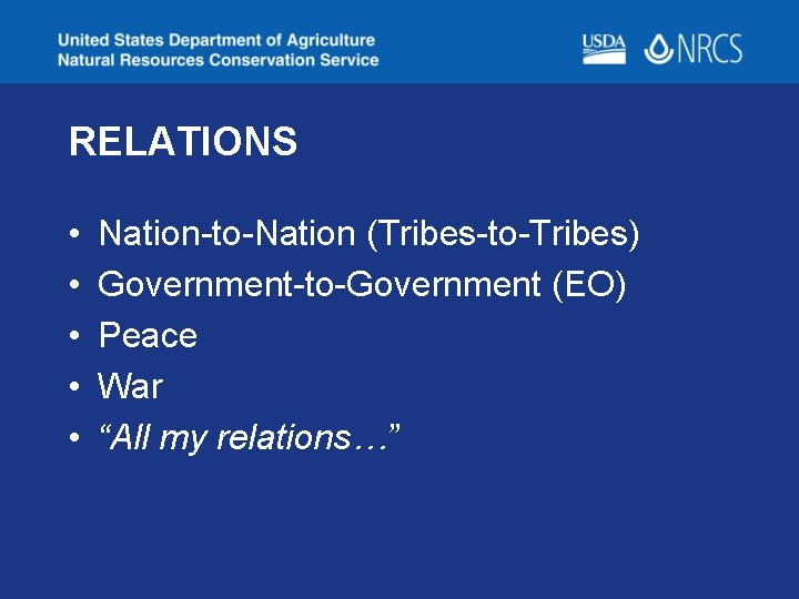 RELATIONS • • • Nation-to-Nation (Tribes-to-Tribes) Government-to-Government (EO) Peace War “All my relations…” 
