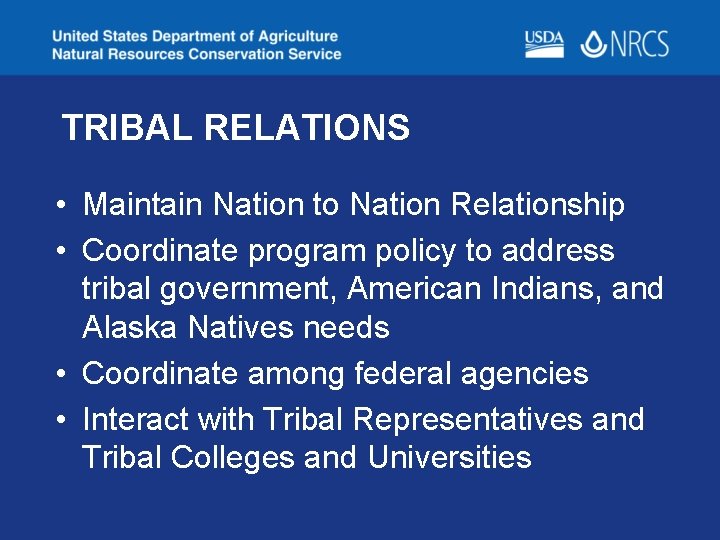 TRIBAL RELATIONS • Maintain Nation to Nation Relationship • Coordinate program policy to address