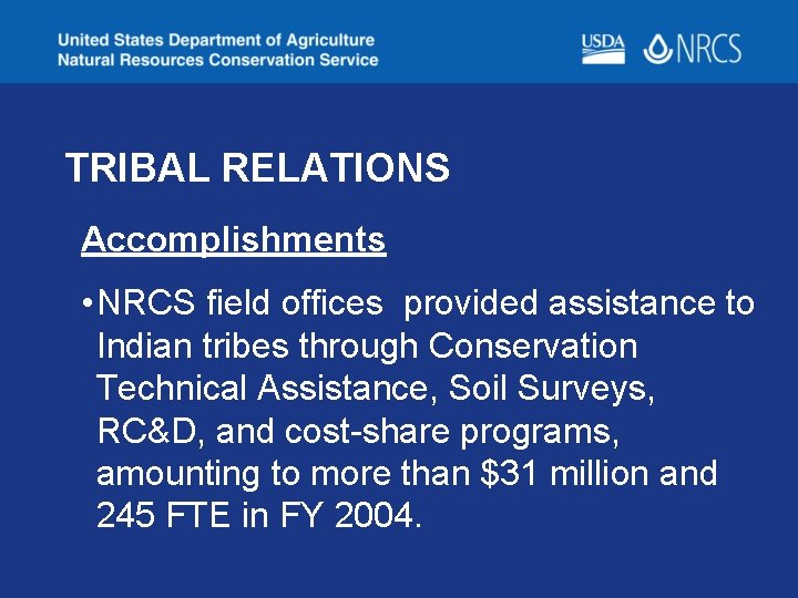 TRIBAL RELATIONS Accomplishments • NRCS field offices provided assistance to Indian tribes through Conservation