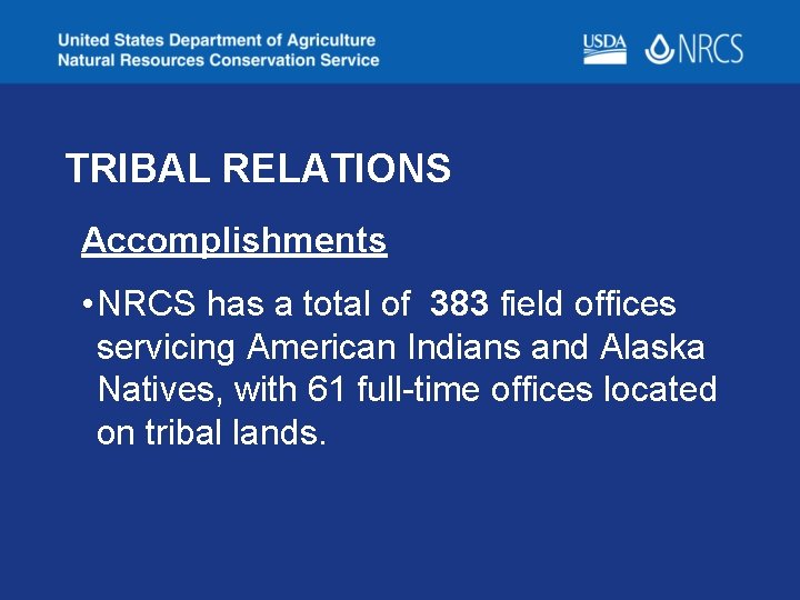 TRIBAL RELATIONS Accomplishments • NRCS has a total of 383 field offices servicing American