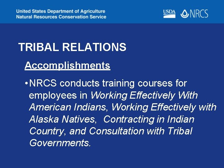 TRIBAL RELATIONS Accomplishments • NRCS conducts training courses for employees in Working Effectively With