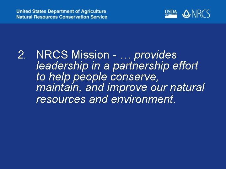 2. NRCS Mission - … provides leadership in a partnership effort to help people