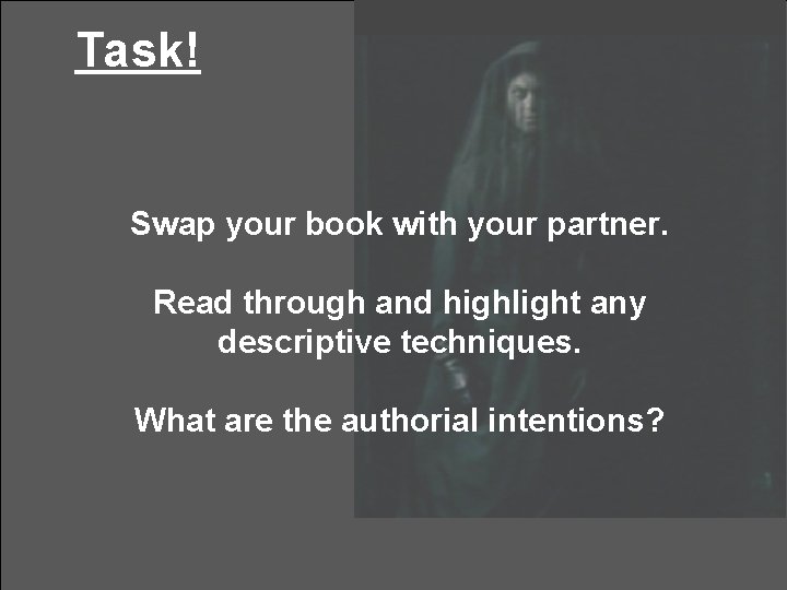 Task! Swap your book with your partner. Read through and highlight any descriptive techniques.