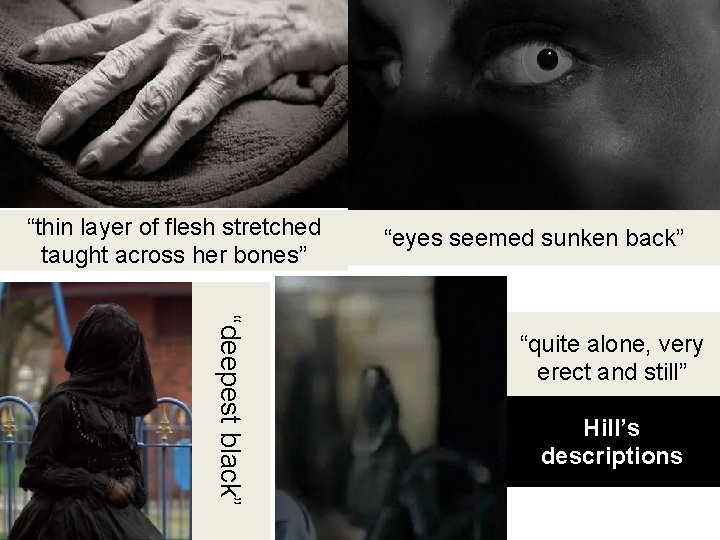 “thin layer of flesh stretched taught across her bones” “eyes seemed sunken back” “deepest