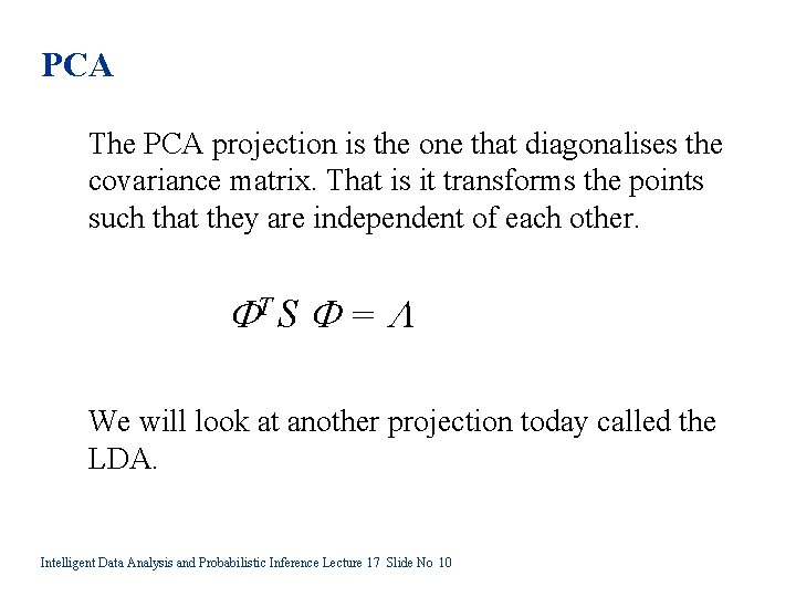 PCA The PCA projection is the one that diagonalises the covariance matrix. That is