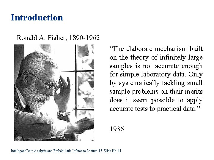 Introduction Ronald A. Fisher, 1890 -1962 “The elaborate mechanism built on theory of infinitely