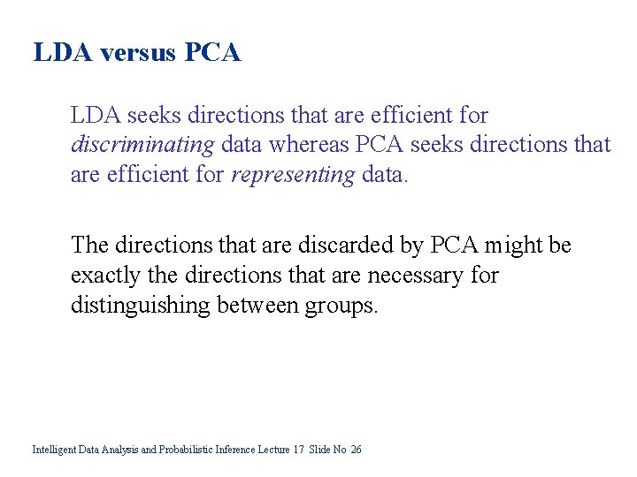 LDA versus PCA LDA seeks directions that are efficient for discriminating data whereas PCA