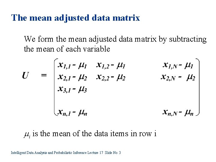 The mean adjusted data matrix We form the mean adjusted data matrix by subtracting