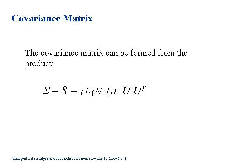 Covariance Matrix The covariance matrix can be formed from the product: S = (1/(N-1))