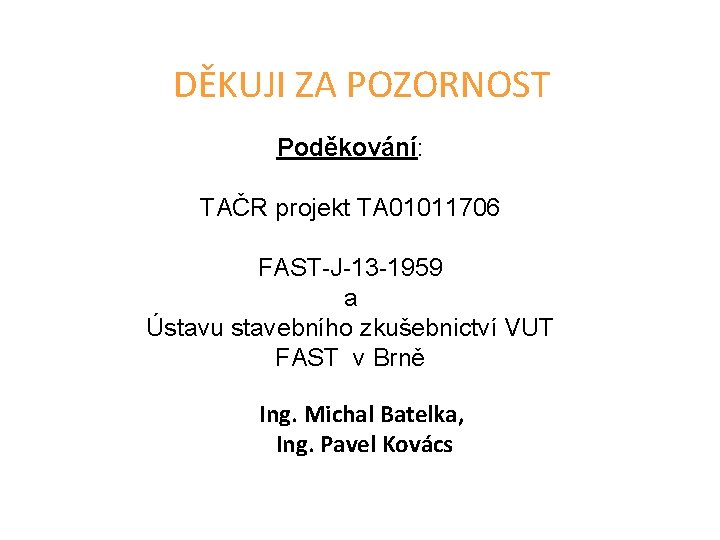 DĚKUJI ZA POZORNOST Poděkování: TAČR projekt TA 01011706 FAST-J-13 -1959 a Ústavu stavebního zkušebnictví