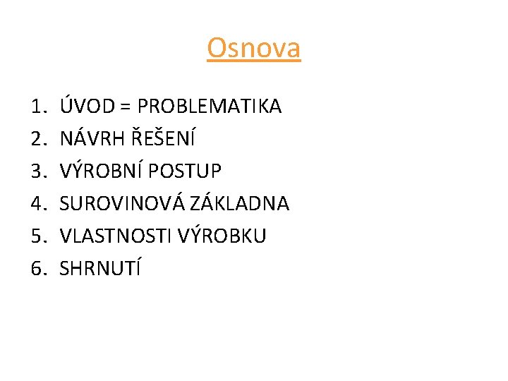 Osnova 1. 2. 3. 4. 5. 6. ÚVOD = PROBLEMATIKA NÁVRH ŘEŠENÍ VÝROBNÍ POSTUP