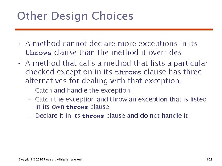 Other Design Choices • A method cannot declare more exceptions in its throws clause