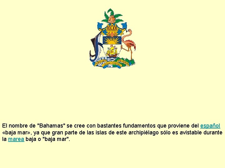 El nombre de "Bahamas" se cree con bastantes fundamentos que proviene del español «baja