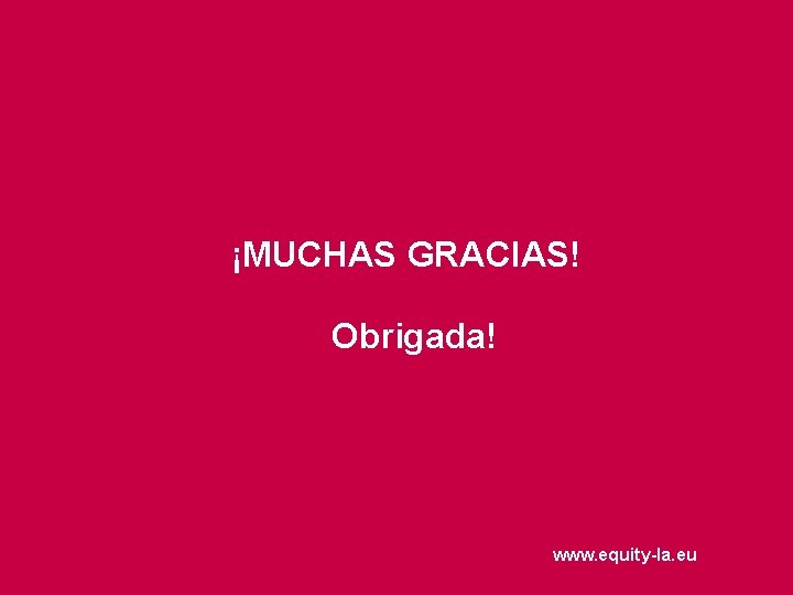 ¡MUCHAS GRACIAS! Obrigada! www. equity-la. eu 