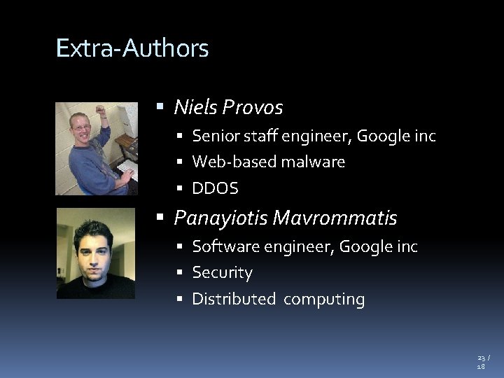 Extra-Authors Niels Provos Senior staff engineer, Google inc Web-based malware DDOS Panayiotis Mavrommatis Software