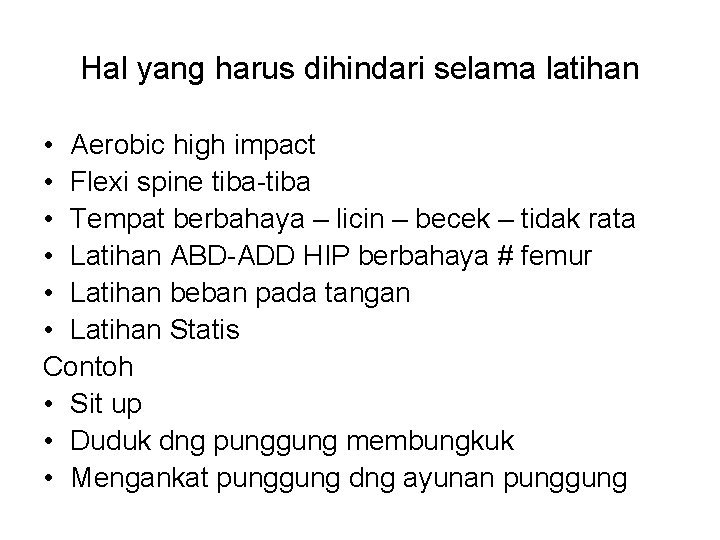 Hal yang harus dihindari selama latihan • Aerobic high impact • Flexi spine tiba-tiba