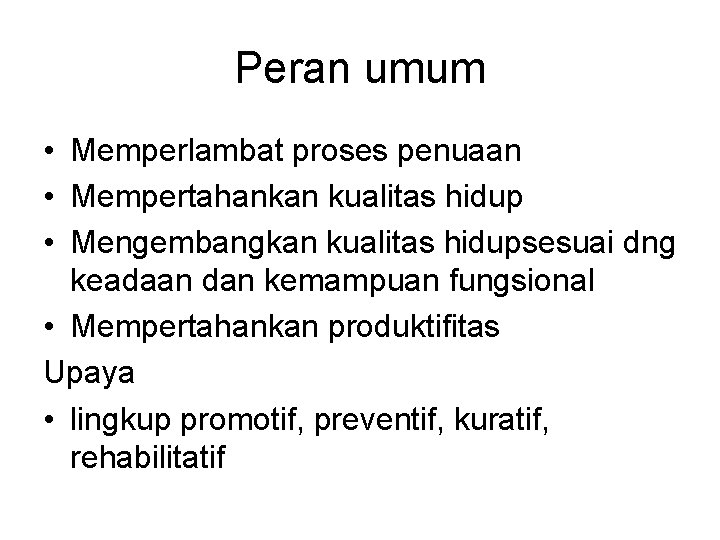 Peran umum • Memperlambat proses penuaan • Mempertahankan kualitas hidup • Mengembangkan kualitas hidupsesuai