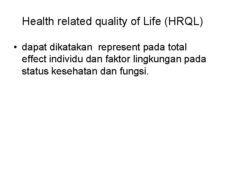 Health related quality of Life (HRQL) • dapat dikatakan represent pada total effect individu